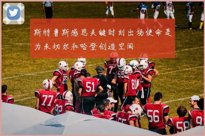 斯特鲁斯感恩关键时刻出场使命是为米切尔和哈登创造空间